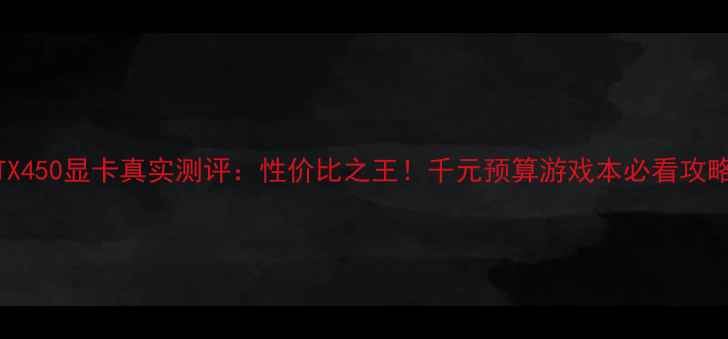 图片 🔥GTX450显卡真实测评：性价比之王！千元预算游戏本必看攻略🔥1