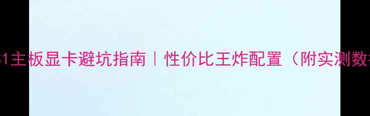 图片 🔥P31主板显卡避坑指南｜性价比王炸配置（附实测数据）