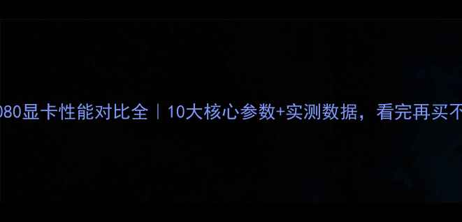 图片 🔥RTX3080显卡性能对比全｜10大核心参数+实测数据，看完再买不踩坑！