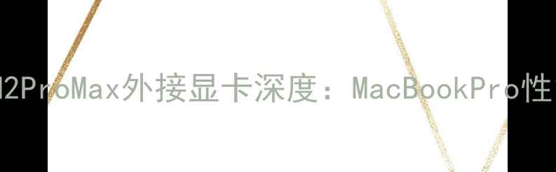 WWDC必看M2ProMax外接显卡深度MacBookPro性能翻倍攻略