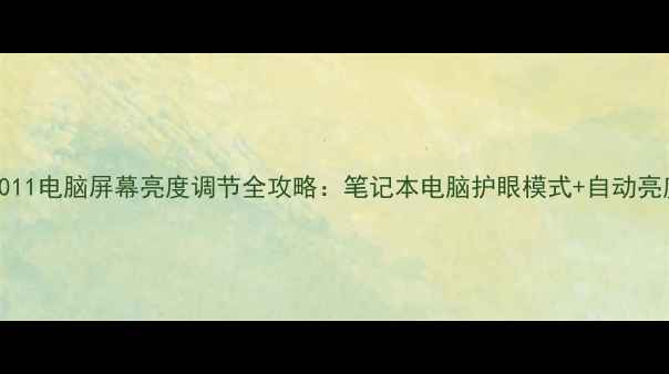 图片 🔥Windows1011电脑屏幕亮度调节全攻略：笔记本电脑护眼模式+自动亮度设置技巧1