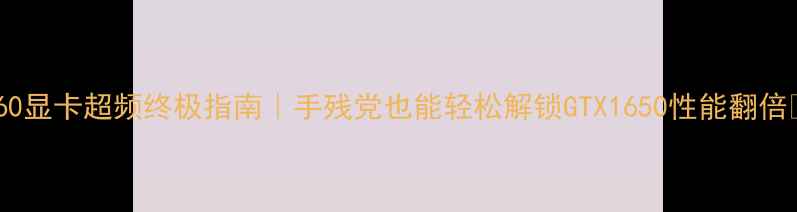 图片 🔥Y460显卡超频终极指南｜手残党也能轻松解锁GTX1650性能翻倍💻🔥1