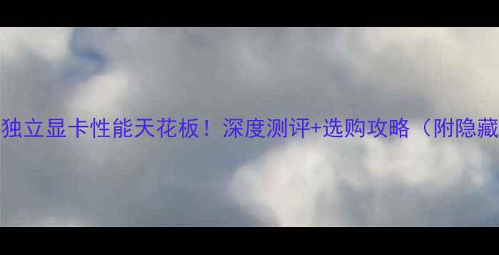 图片 🔥Yoga独立显卡性能天花板！深度测评+选购攻略（附隐藏优惠）