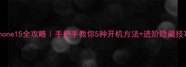 图片 🔥iPhone15全攻略｜手把手教你5种开机方法+进阶隐藏技巧💡2