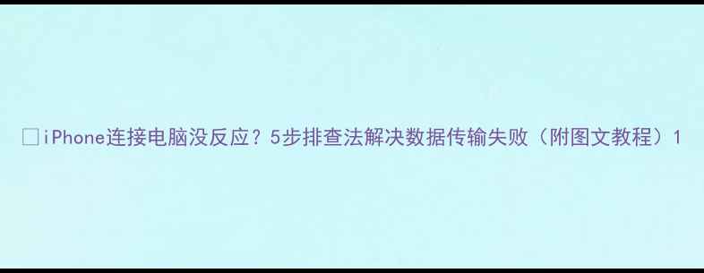图片 🔥iPhone连接电脑没反应？5步排查法解决数据传输失败（附图文教程）1