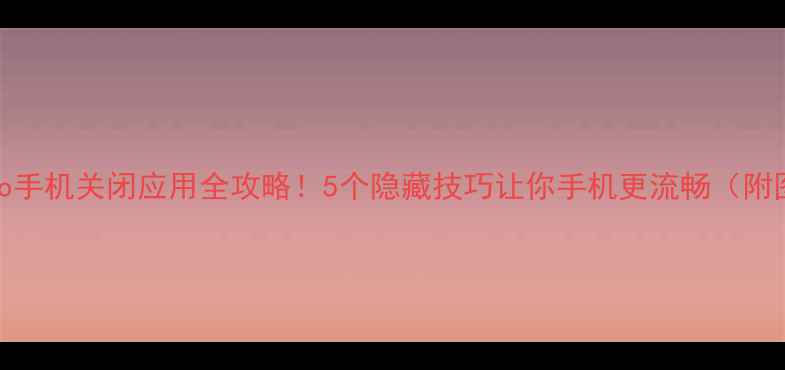 图片 🔥vivo手机关闭应用全攻略！5个隐藏技巧让你手机更流畅（附图解）