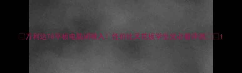 图片 🔥万利达T8平板电脑闭眼入！性价比天花板学生党必看评测📱💻1