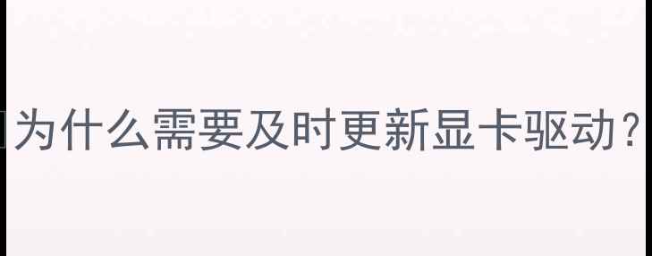图片 🔥为什么需要及时更新显卡驱动？2