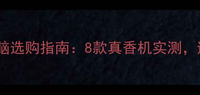 图片 🔥全面屏笔记本电脑选购指南：8款真香机实测，避坑技巧全公开！1