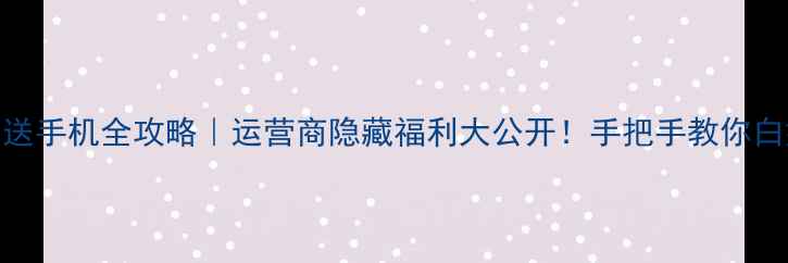 图片 🔥华为充话费送手机全攻略｜运营商隐藏福利大公开！手把手教你白嫖旗舰机❗️