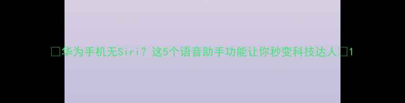 图片 🔥华为手机无Siri？这5个语音助手功能让你秒变科技达人💡1