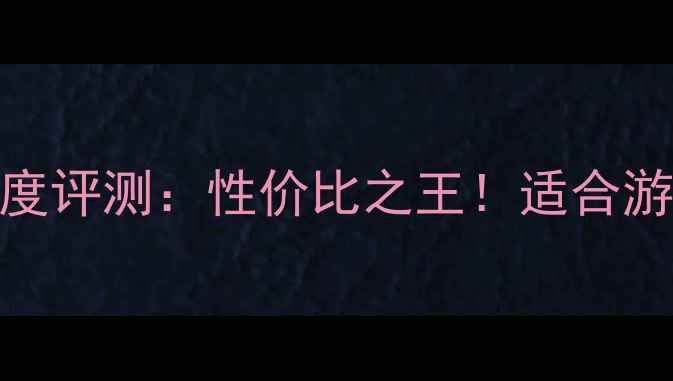 图片 🔥华硕S400显卡深度评测：性价比之王！适合游戏的终极配置指南