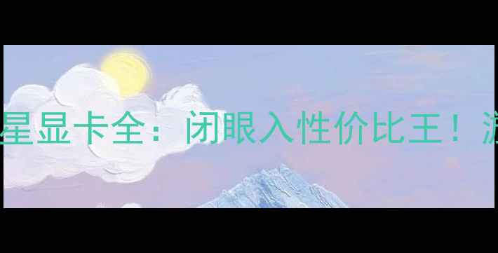 图片 🔥华硕显卡vs微星显卡全：闭眼入性价比王！游戏设计党必看1