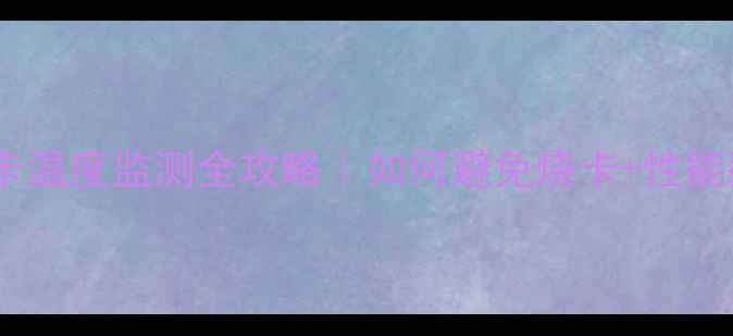 图片 🔥台式机显卡温度监测全攻略｜如何避免烧卡+性能翻倍技巧💻1