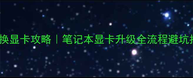 图片 🔥品牌机换显卡攻略｜笔记本显卡升级全流程避坑指南💻🔧2