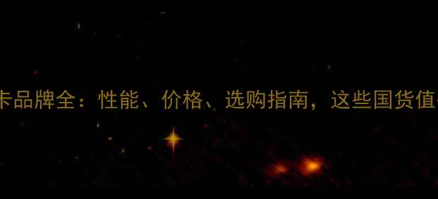 图片 🔥国产显卡品牌全：性能、价格、选购指南，这些国货值得入手！2