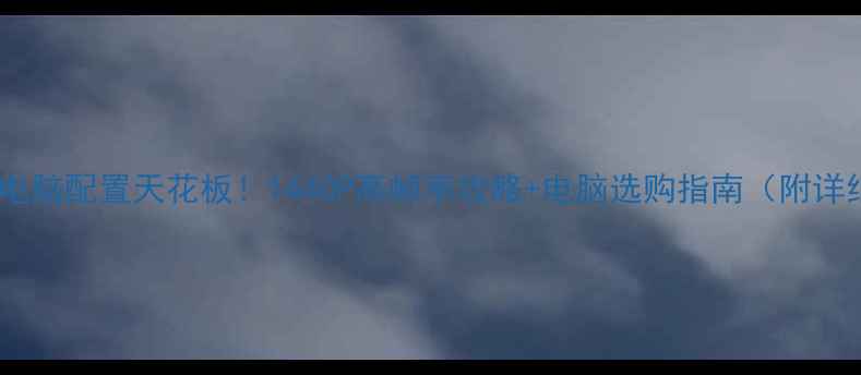 图片 🔥坦克世界电脑配置天花板！1440P高帧率攻略+电脑选购指南（附详细清单）🔥1