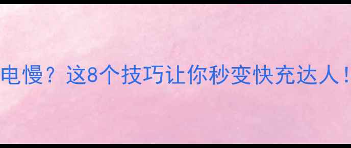 图片 🔥安卓手机充电慢？这8个技巧让你秒变快充达人！附实测对比2