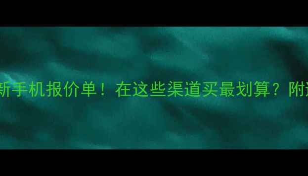 图片 🔥广州最新手机报价单！在这些渠道买最划算？附避坑指南1
