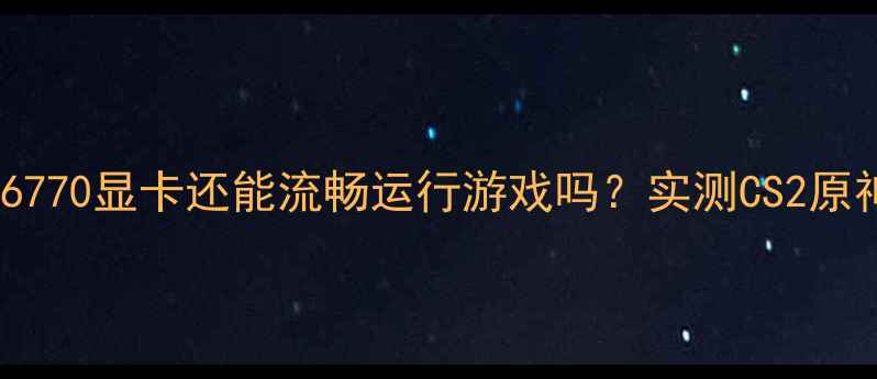 图片 🔥开箱实测HD6770显卡还能流畅运行游戏吗？实测CS2原神帧率表现！2