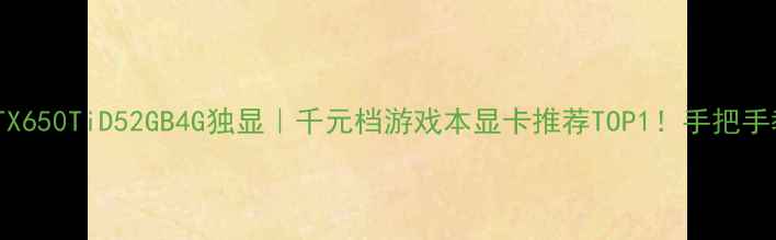 图片 🔥影驰GTX650TiD52GB4G独显｜千元档游戏本显卡推荐TOP1！手把手教你避坑