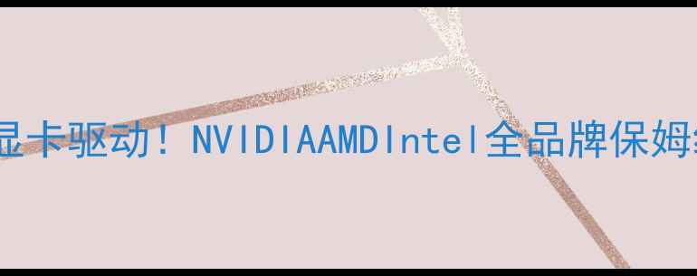 图片 🔥手把手教你正确安装显卡驱动！NVIDIAAMDIntel全品牌保姆级教程（附常见问题）2