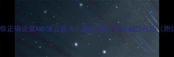 图片 🔥手把手教你正确设置AMD独立显卡！避坑指南+性能翻倍技巧（附详细图文）1