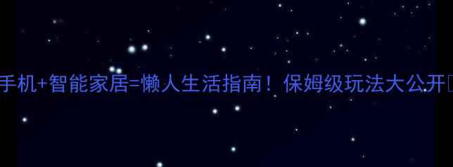 图片 🔥手机+智能家居=懒人生活指南！保姆级玩法大公开🏠1