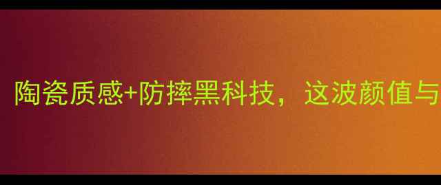 图片 🔥手机后盖新宠！陶瓷质感+防摔黑科技，这波颜值与实力我给满分💯2
