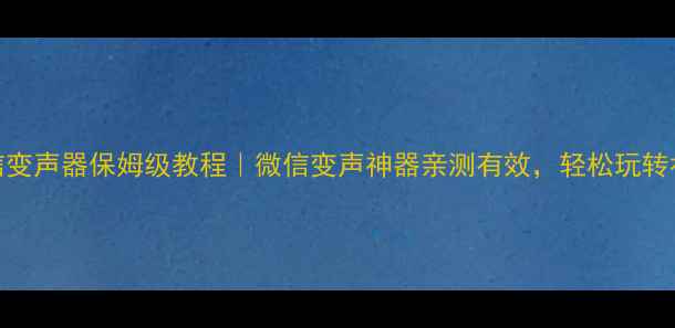图片 🔥手机微信变声器保姆级教程｜微信变声神器亲测有效，轻松玩转社交场景✨