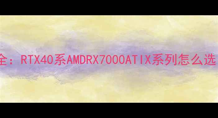 图片 🔥技嘉显卡全：RTX40系AMDRX7000ATIX系列怎么选？避坑指南2