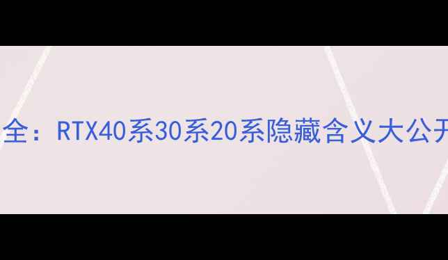 图片 🔥技嘉显卡型号后缀全：RTX40系30系20系隐藏含义大公开！附选购避坑指南2