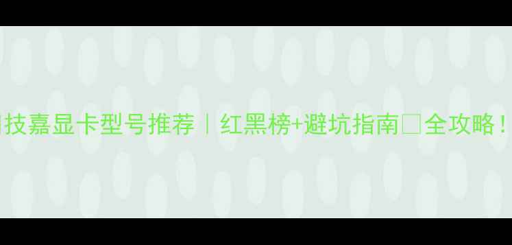 图片 🔥技嘉显卡型号推荐｜红黑榜+避坑指南💥全攻略！2