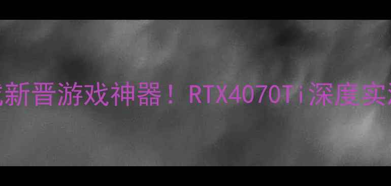 图片 🔥显卡内存512成新晋游戏神器！RTX4070Ti深度实测与选购指南💥2
