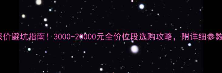 图片 🔥显卡报价避坑指南！3000-20000元全价位段选购攻略，附详细参数对比💻1