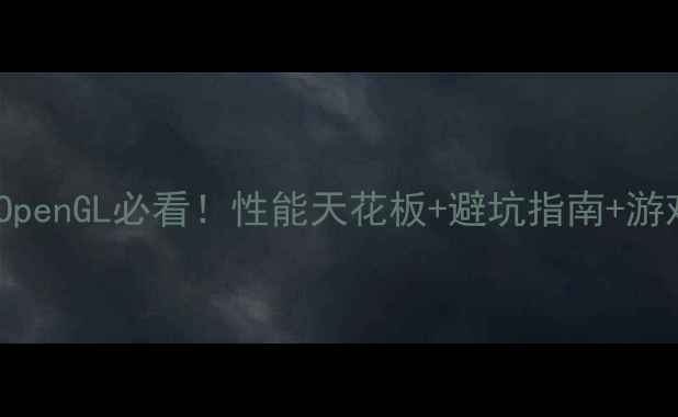 图片 🔥显卡支持OpenGL必看！性能天花板+避坑指南+游戏实测全🔥1