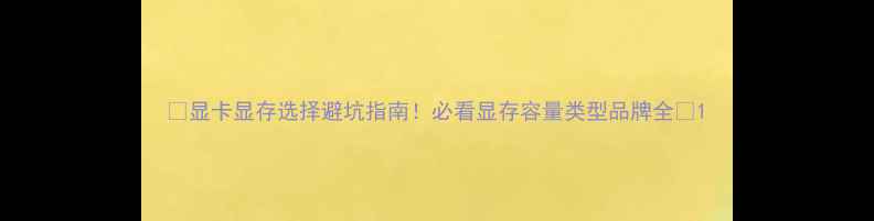 图片 🔥显卡显存选择避坑指南！必看显存容量类型品牌全✨1