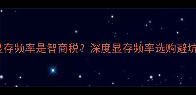 图片 🔥显卡显存频率是智商税？深度显存频率选购避坑指南💻2