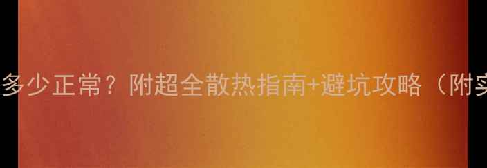 图片 🔥显卡温度多少正常？附超全散热指南+避坑攻略（附实测数据）2