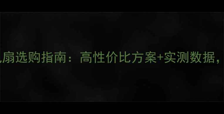 图片 🔥显卡温控风扇选购指南：高性价比方案+实测数据，附避坑清单1