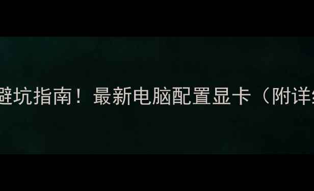 图片 🔥显卡选购避坑指南！最新电脑配置显卡（附详细对比图）1