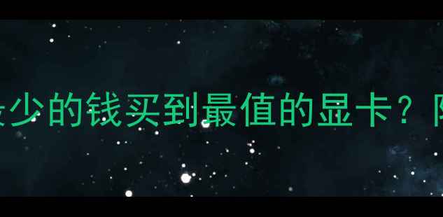 图片 🔥显卡选购避坑指南：如何花最少的钱买到最值的显卡？附1000元到20000元全价位推荐2