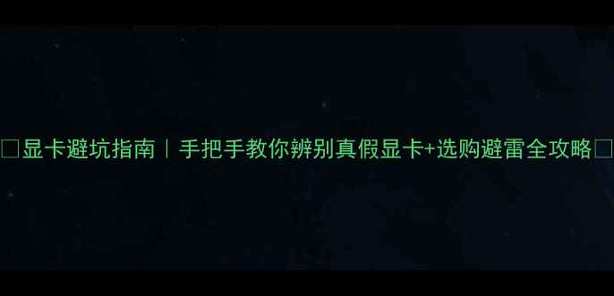 图片 🔥显卡避坑指南｜手把手教你辨别真假显卡+选购避雷全攻略💻