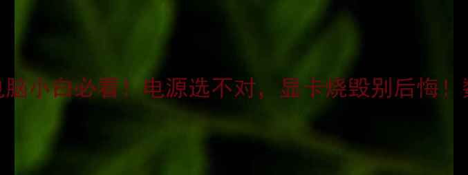 图片 🔥独立显卡供电全攻略！电脑小白必看！电源选不对，显卡烧毁别后悔！数码科普电脑硬件显卡选购