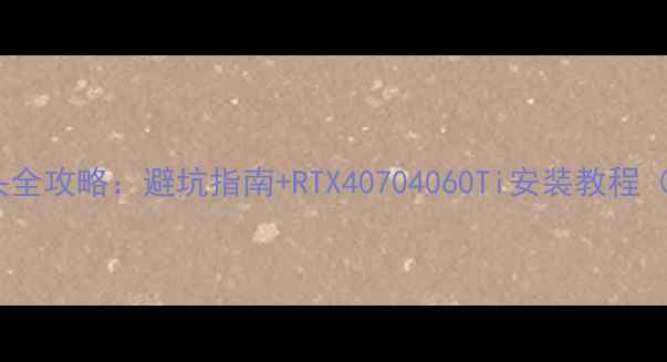 图片 🔥独立显卡插头全攻略：避坑指南+RTX40704060Ti安装教程（附型号对比）2
