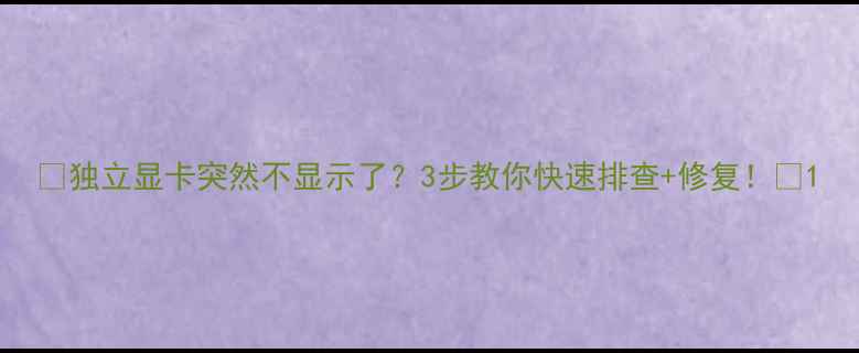 图片 🔥独立显卡突然不显示了？3步教你快速排查+修复！🔥1