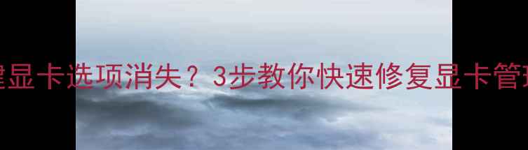 图片 🔥电脑右键显卡选项消失？3步教你快速修复显卡管理权限！✅