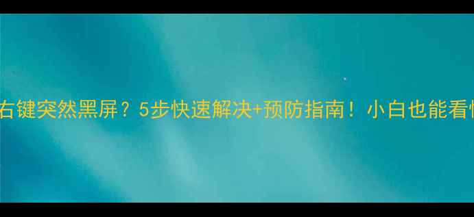 图片 🔥电脑右键突然黑屏？5步快速解决+预防指南！小白也能看懂📱💻1