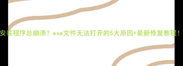 图片 🔥电脑安装程序总崩溃？exe文件无法打开的5大原因+最新修复教程！💻❗️