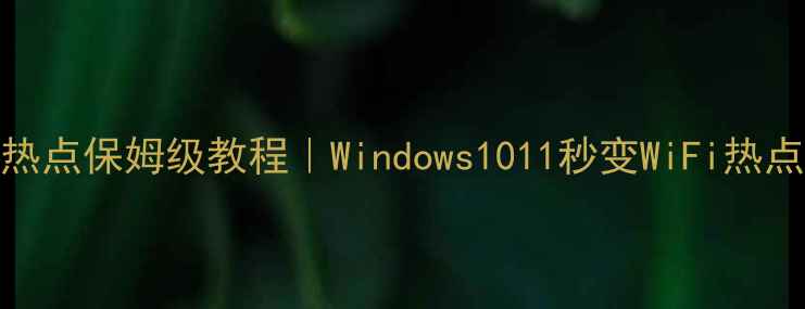 图片 🔥电脑宽带开热点保姆级教程｜Windows1011秒变WiFi热点✅手把手教学